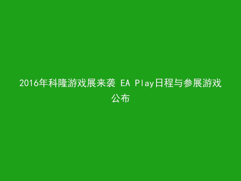 2016年科隆游戏展来袭 EA Play日程与参展游戏公布