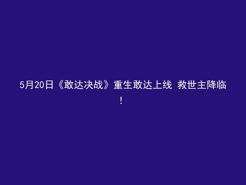 5月20日《敢达决战》重生敢达上线 救世主降临！