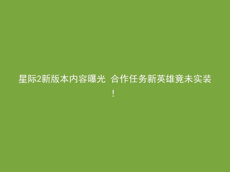 星际2新版本内容曝光 合作任务新英雄竟未实装！