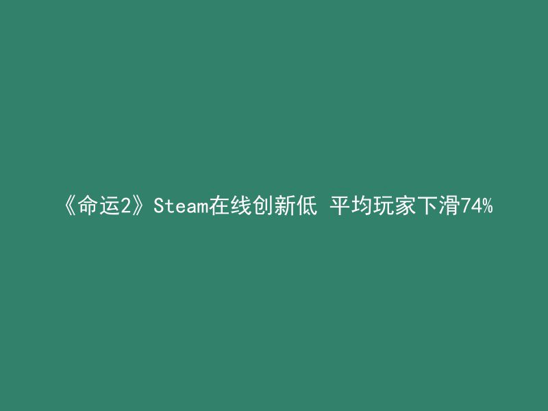 《命运2》Steam在线创新低 平均玩家下滑74%