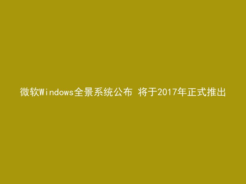 微软Windows全景系统公布 将于2017年正式推出