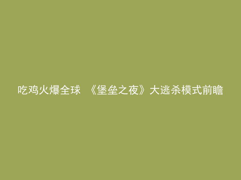 吃鸡火爆全球 《堡垒之夜》大逃杀模式前瞻