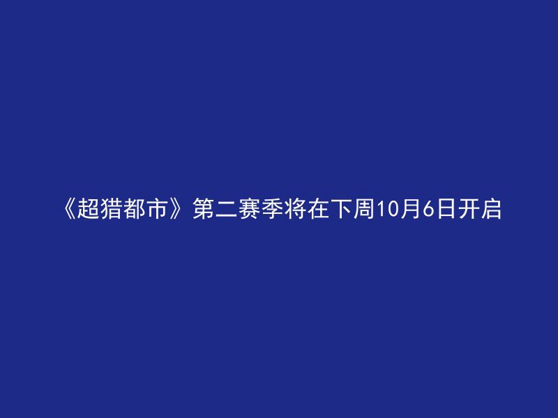 《超猎都市》第二赛季将在下周10月6日开启