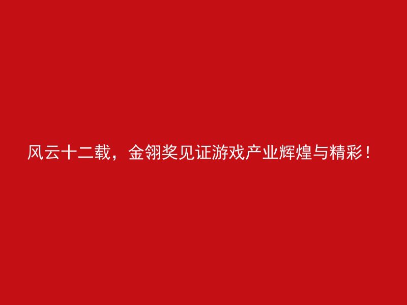 风云十二载，金翎奖见证游戏产业辉煌与精彩！