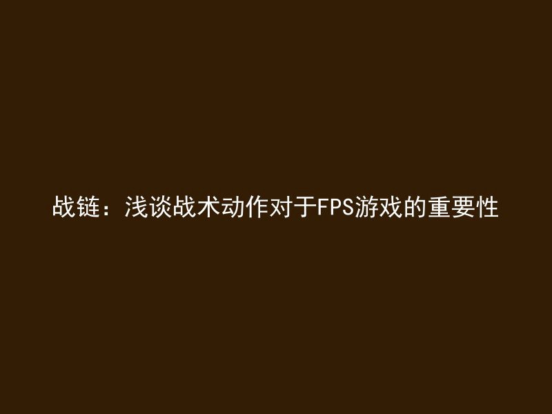 战链：浅谈战术动作对于FPS游戏的重要性