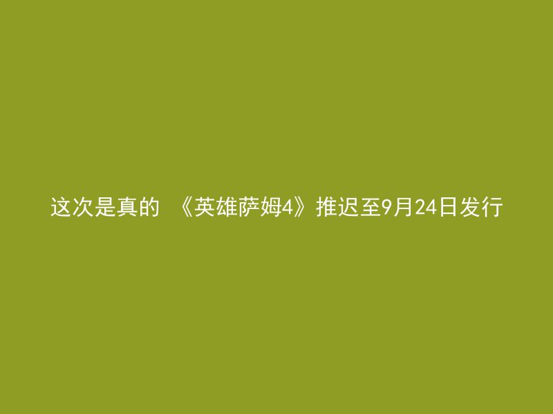 这次是真的 《英雄萨姆4》推迟至9月24日发行