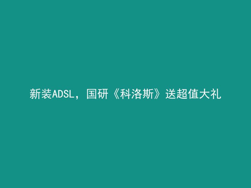 新装ADSL，国研《科洛斯》送超值大礼