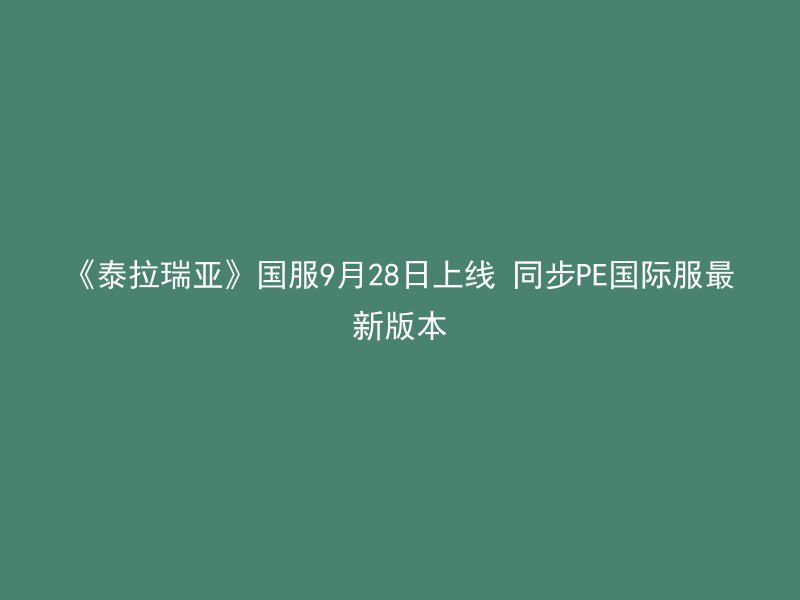 《泰拉瑞亚》国服9月28日上线 同步PE国际服最新版本