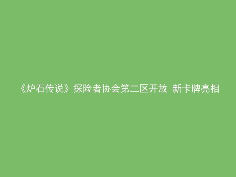 《炉石传说》探险者协会第二区开放 新卡牌亮相