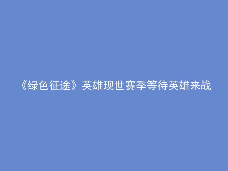 《绿色征途》英雄现世赛季等待英雄来战