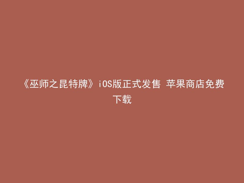 《巫师之昆特牌》iOS版正式发售 苹果商店免费下载