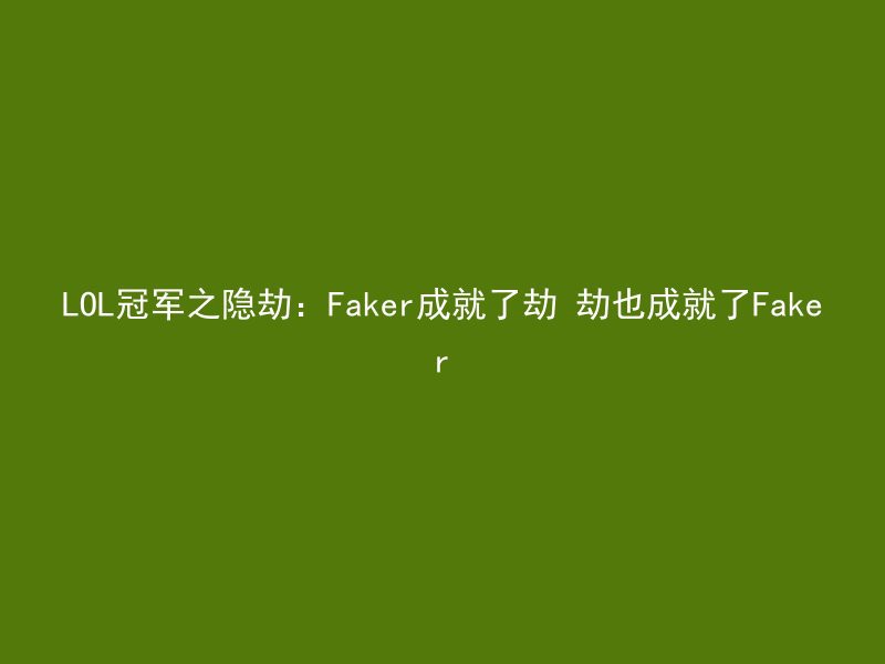 LOL冠军之隐劫：Faker成就了劫 劫也成就了Faker