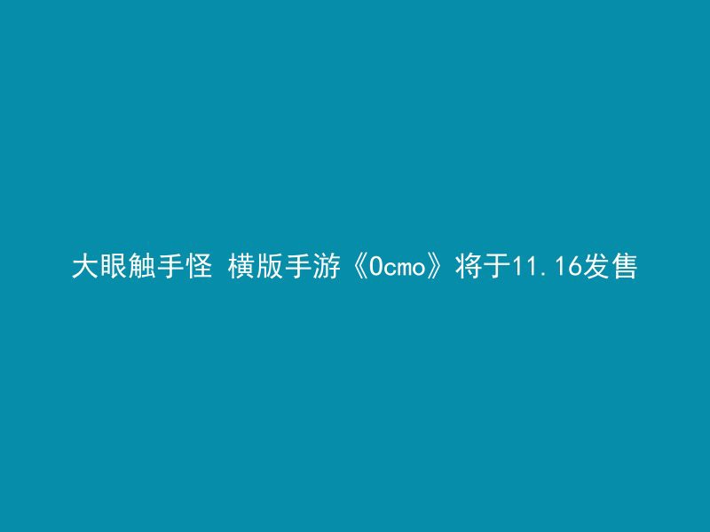 大眼触手怪 横版手游《Ocmo》将于11.16发售