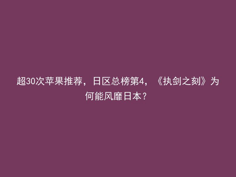 超30次苹果推荐，日区总榜第4，《执剑之刻》为何能风靡日本？