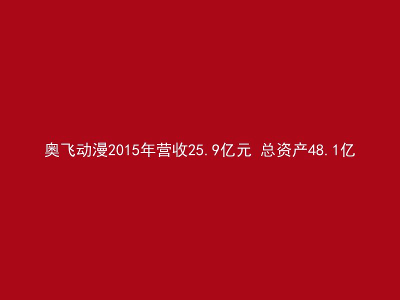 奥飞动漫2015年营收25.9亿元 总资产48.1亿