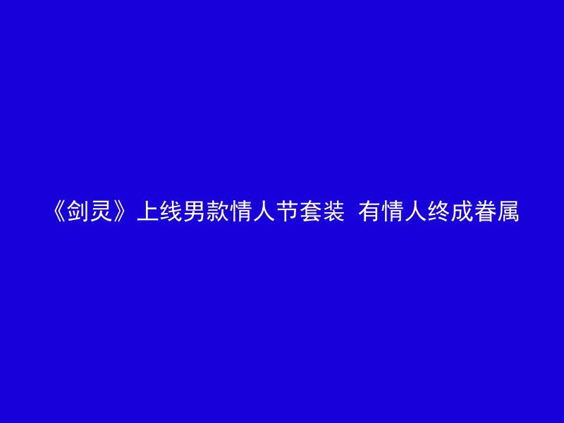 《剑灵》上线男款情人节套装 有情人终成眷属