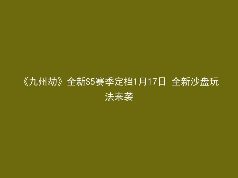 《九州劫》全新S5赛季定档1月17日 全新沙盘玩法来袭