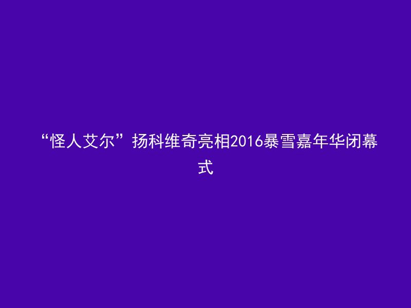 “怪人艾尔”扬科维奇亮相2016暴雪嘉年华闭幕式