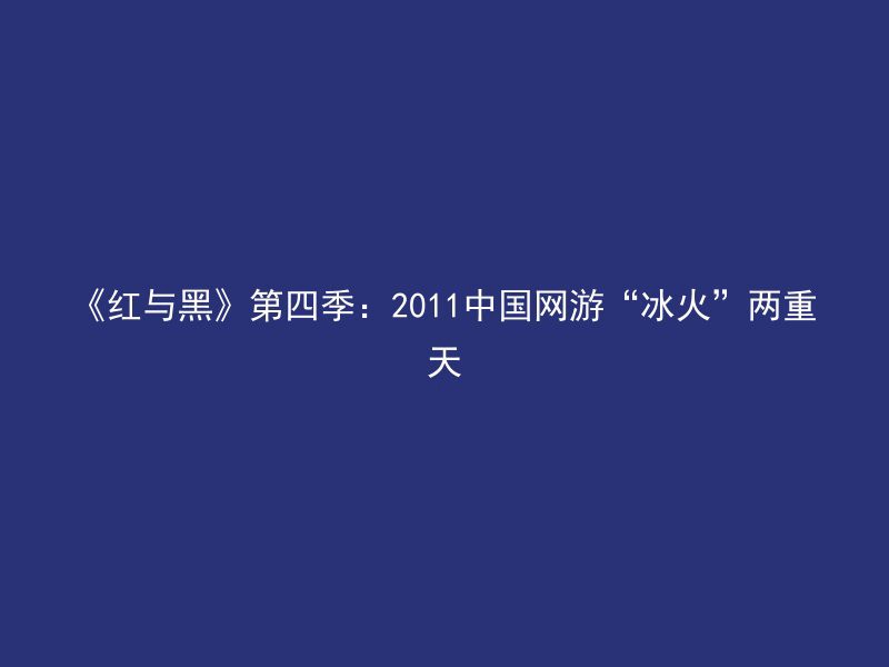 《红与黑》第四季：2011中国网游“冰火”两重天