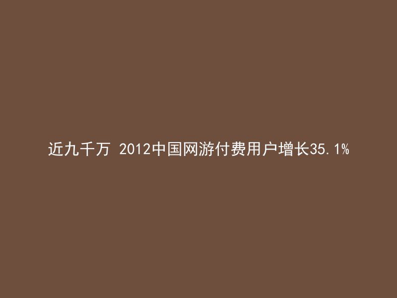 近九千万 2012中国网游付费用户增长35.1%