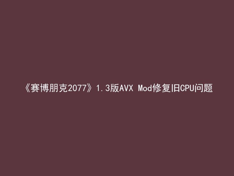 《赛博朋克2077》1.3版AVX Mod修复旧CPU问题