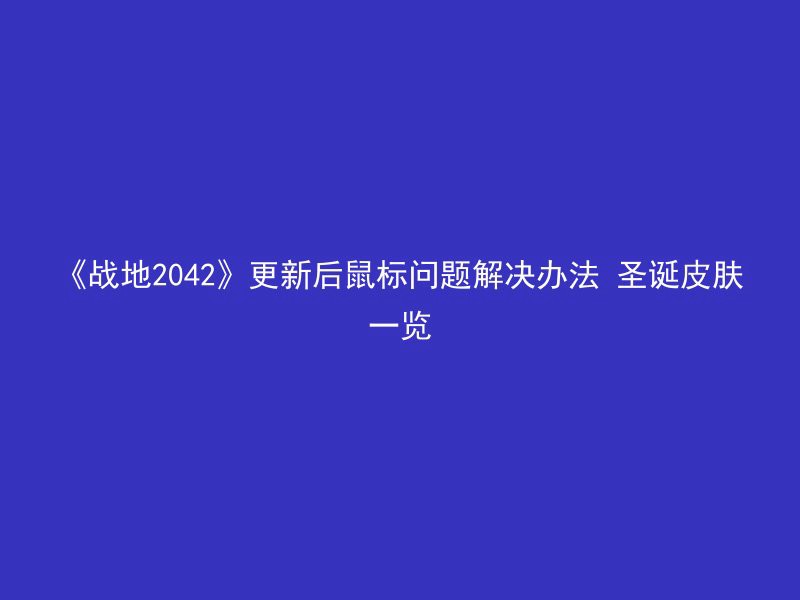 《战地2042》更新后鼠标问题解决办法 圣诞皮肤一览