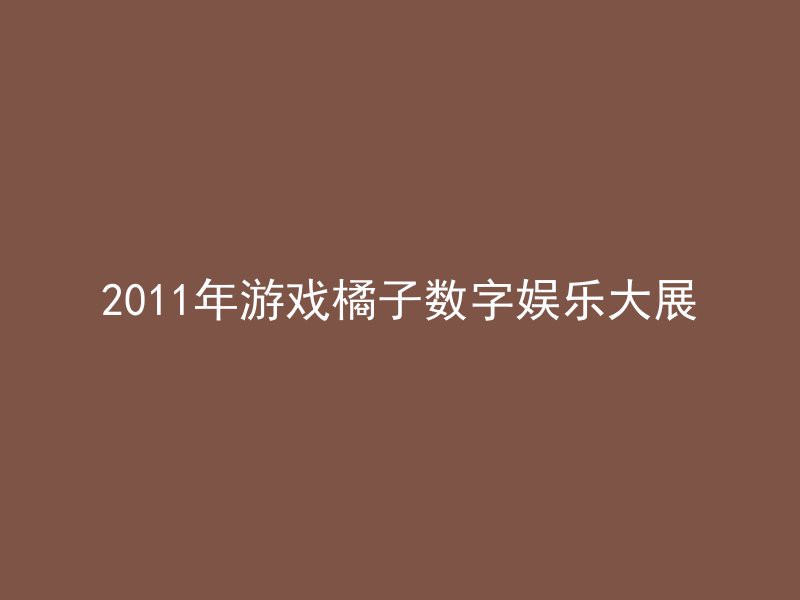 2011年游戏橘子数字娱乐大展