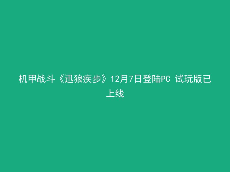 机甲战斗《迅狼疾步》12月7日登陆PC 试玩版已上线