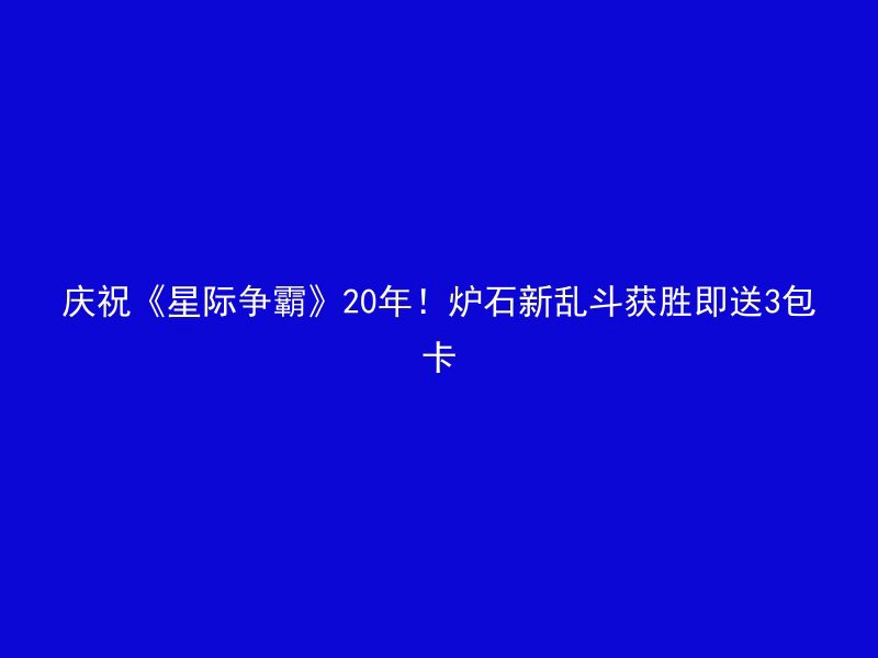 庆祝《星际争霸》20年！炉石新乱斗获胜即送3包卡