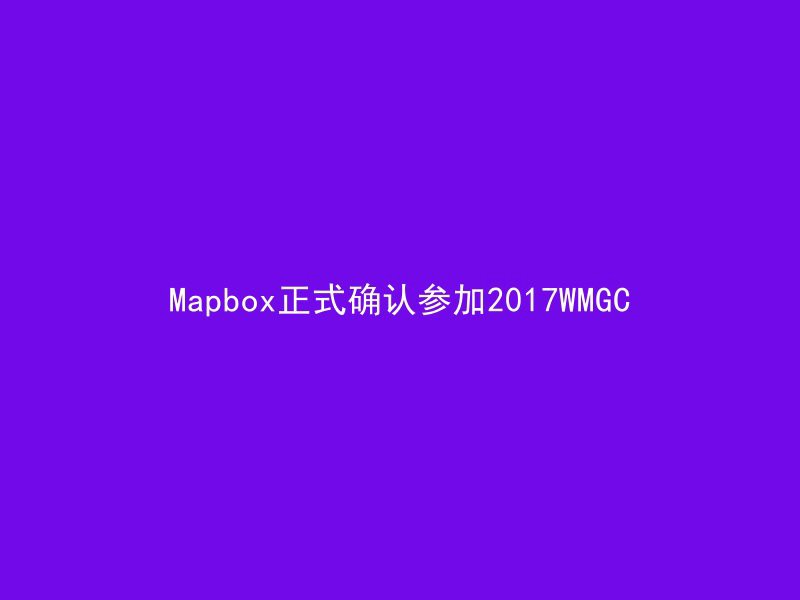 Mapbox正式确认参加2017WMGC