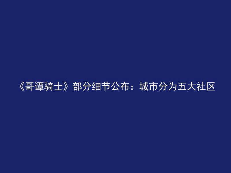 《哥谭骑士》部分细节公布：城市分为五大社区