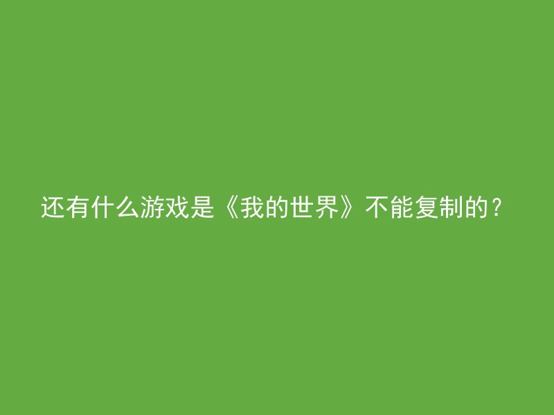 还有什么游戏是《我的世界》不能复制的？