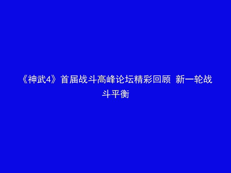 《神武4》首届战斗高峰论坛精彩回顾 新一轮战斗平衡