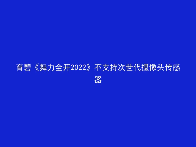 育碧《舞力全开2022》不支持次世代摄像头传感器