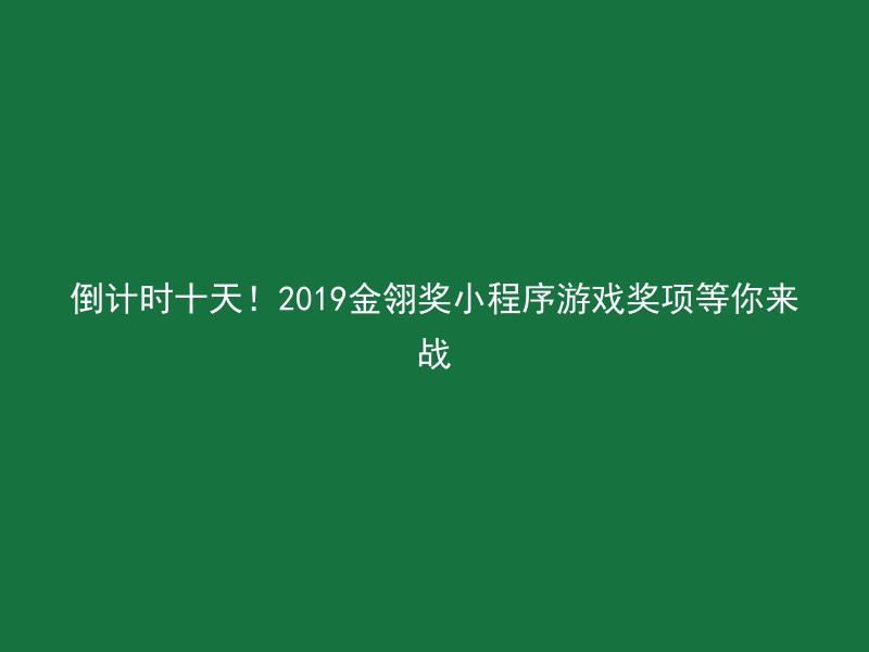 倒计时十天！2019金翎奖小程序游戏奖项等你来战