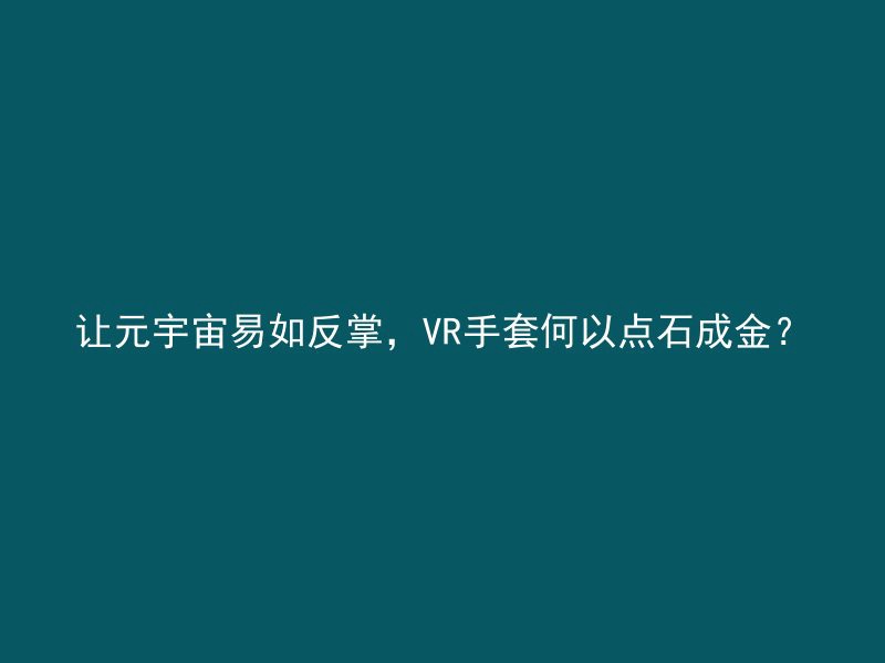 让元宇宙易如反掌，VR手套何以点石成金？