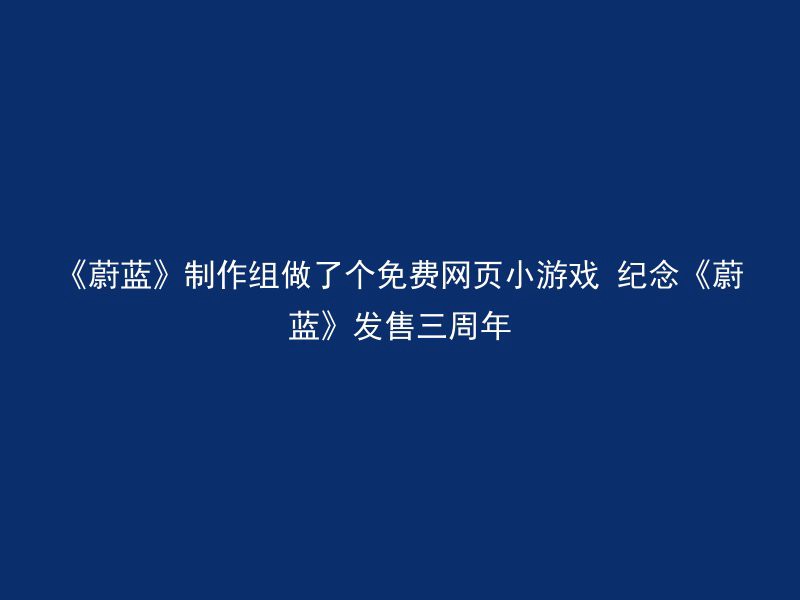 《蔚蓝》制作组做了个免费网页小游戏 纪念《蔚蓝》发售三周年