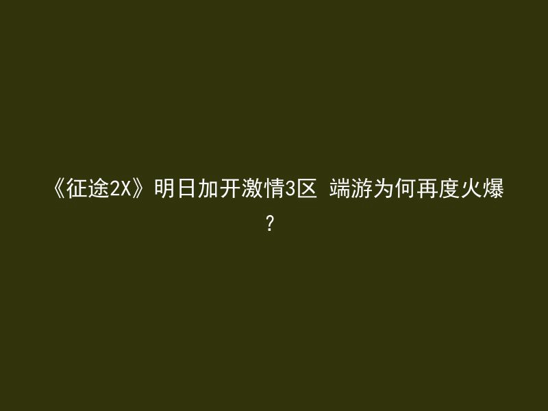 《征途2X》明日加开激情3区 端游为何再度火爆？