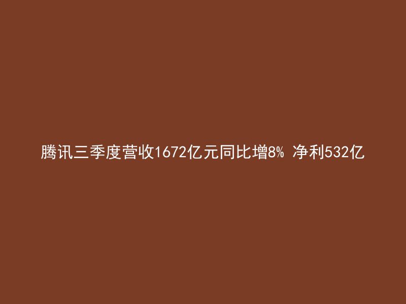 腾讯三季度营收1672亿元同比增8% 净利532亿