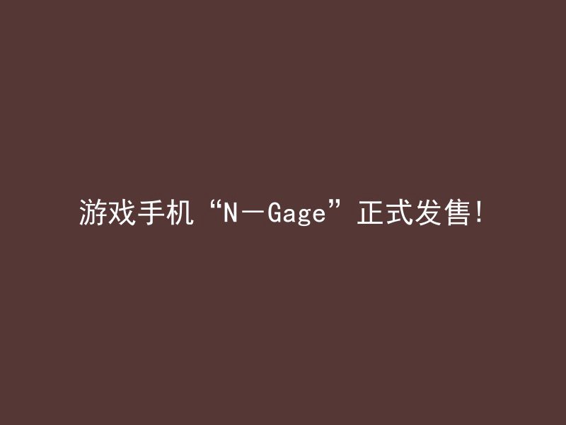 游戏手机“N－Gage”正式发售!