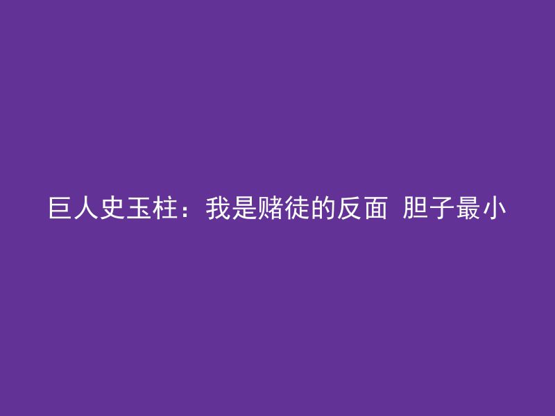 巨人史玉柱：我是赌徒的反面 胆子最小