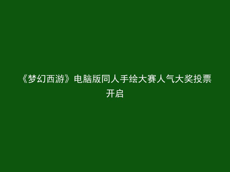 《梦幻西游》电脑版同人手绘大赛人气大奖投票开启