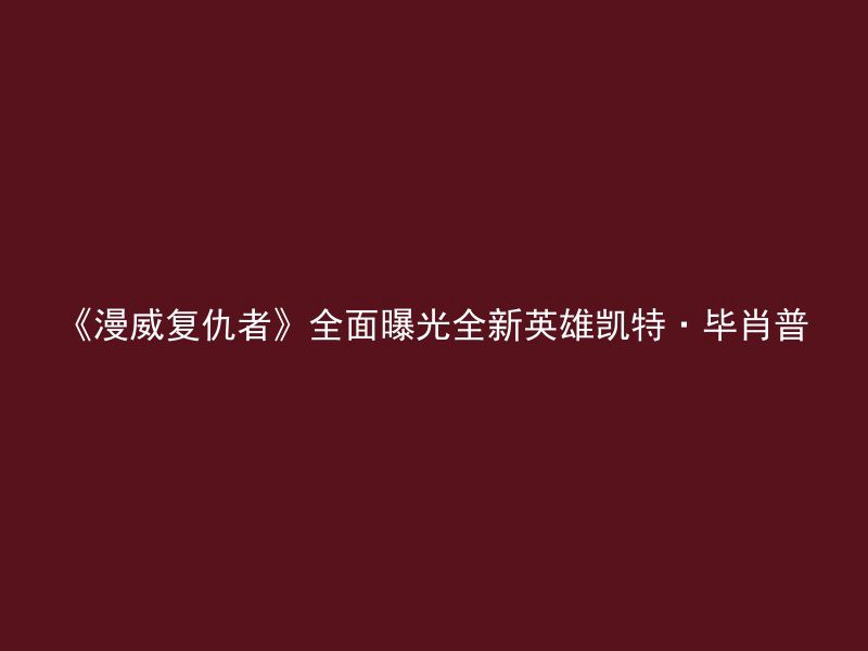 《漫威复仇者》全面曝光全新英雄凯特·毕肖普