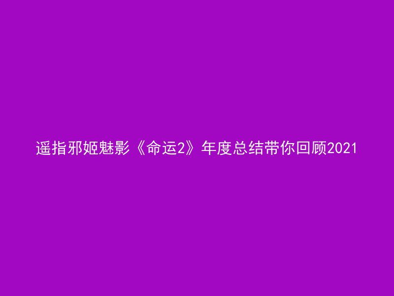 遥指邪姬魅影《命运2》年度总结带你回顾2021