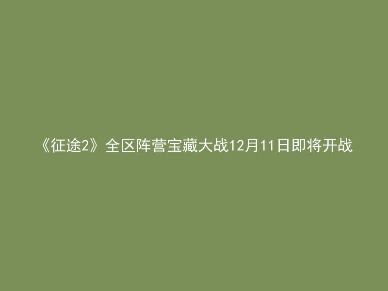 《征途2》全区阵营宝藏大战12月11日即将开战