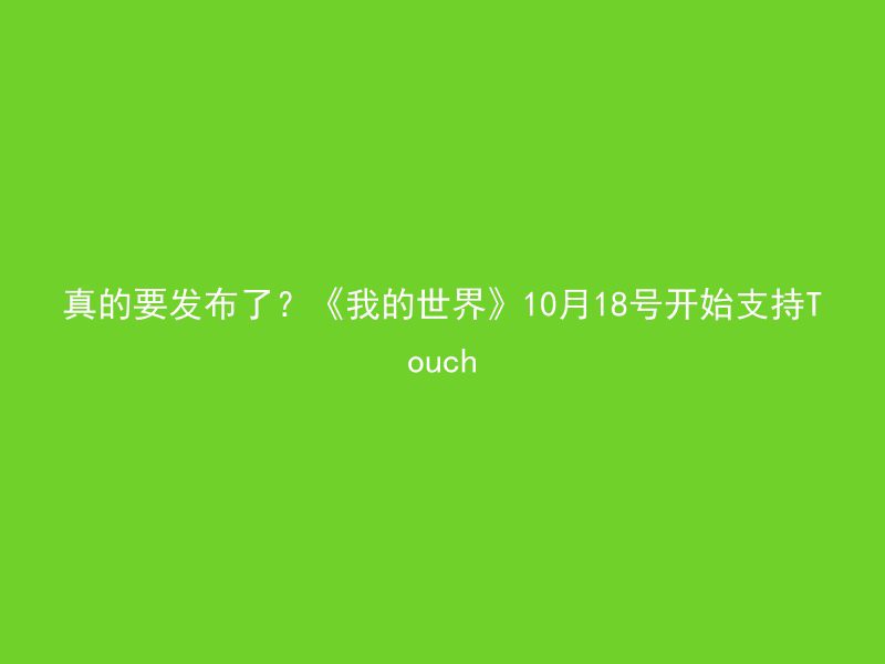 真的要发布了？《我的世界》10月18号开始支持Touch