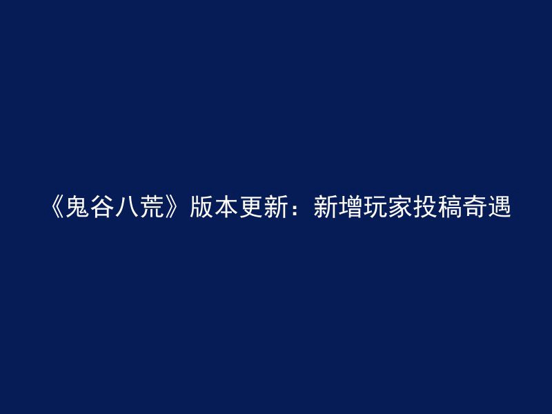 《鬼谷八荒》版本更新：新增玩家投稿奇遇