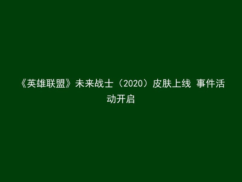 《英雄联盟》未来战士（2020）皮肤上线 事件活动开启