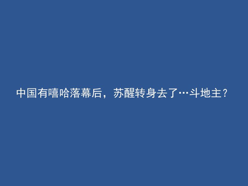 中国有嘻哈落幕后，苏醒转身去了…斗地主？