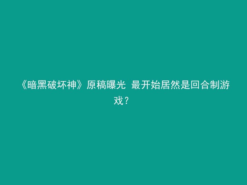 《暗黑破坏神》原稿曝光 最开始居然是回合制游戏？